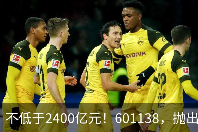 不低于2400亿元！601138，抛出大计划