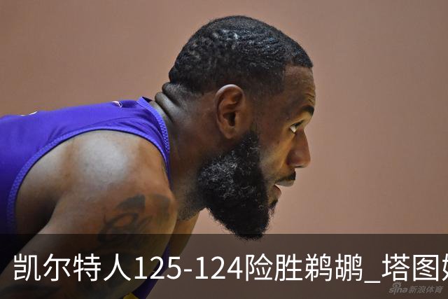 凯尔特人125-124险胜鹈鹕 塔图姆42分20板10助