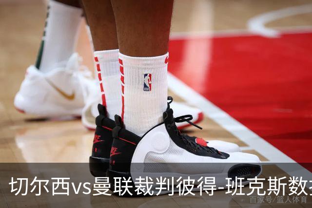切尔西vs曼联裁判彼得-班克斯数据：近20场5红79黄2点
