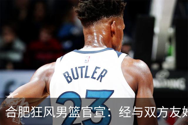 合肥狂风男篮官宣：经与双方友好协商一致 泰冯·迈尔斯正式加盟