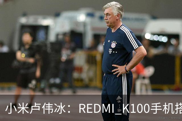 小米卢伟冰：REDMI K100手机搭载6.83英寸165Hz高刷电竞屏，40+款游戏原生适配165fps