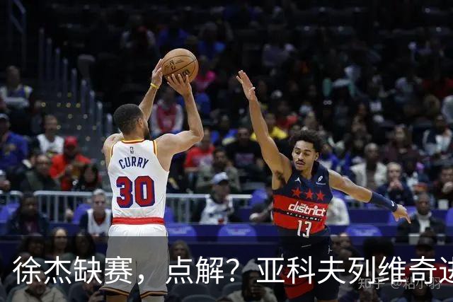 徐杰缺赛，点解？亚科夫列维奇进行了解答！