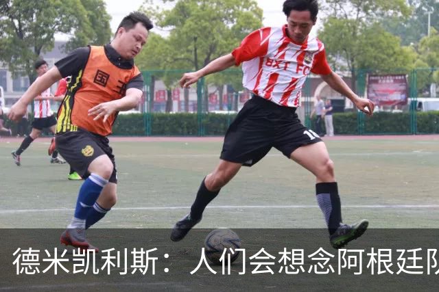德米凯利斯：人们会想念阿根廷队的梅西，他留下了巨大的遗产
