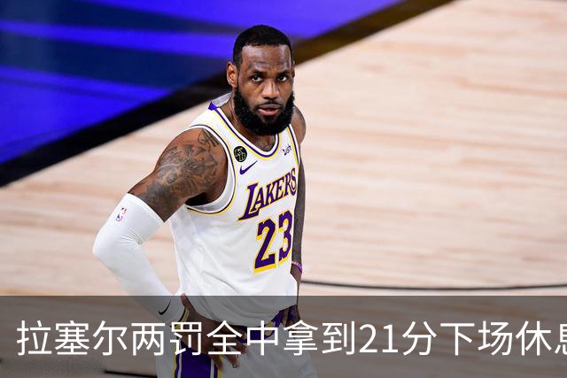 拉塞尔两罚全中拿到21分下场休息，全场23中7、三分12中3
