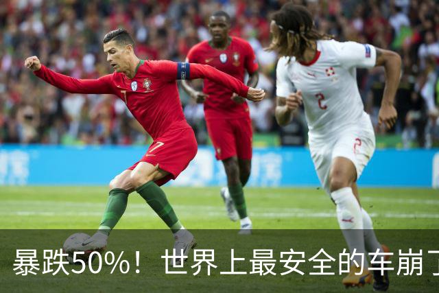 暴跌50%！世界上最安全的车崩了