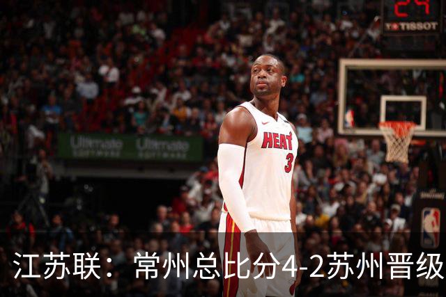 江苏联：常州总比分4-2苏州晋级，李霄鹏建功
