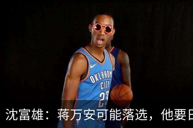 沈富雄：蒋万安可能落选，他要日落西山了