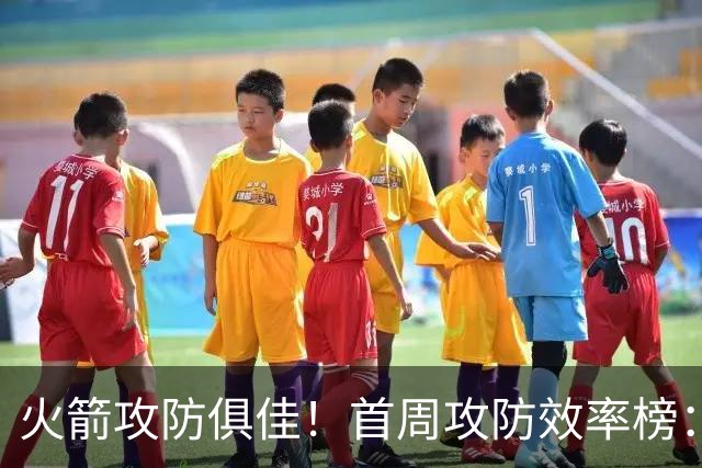 火箭攻防俱佳！首周攻防效率榜：火箭进攻第一 净效率第二