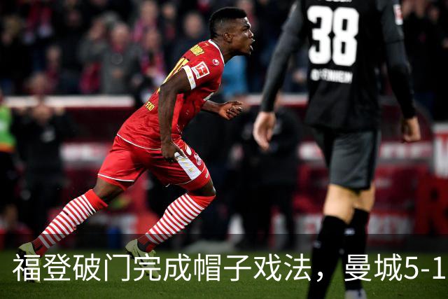 福登破门完成帽子戏法，曼城5-1领先！麦卡伊杜送助攻