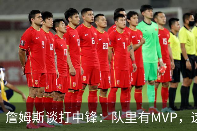 詹姆斯谈打中锋：队里有MVP，这不是可持续角色