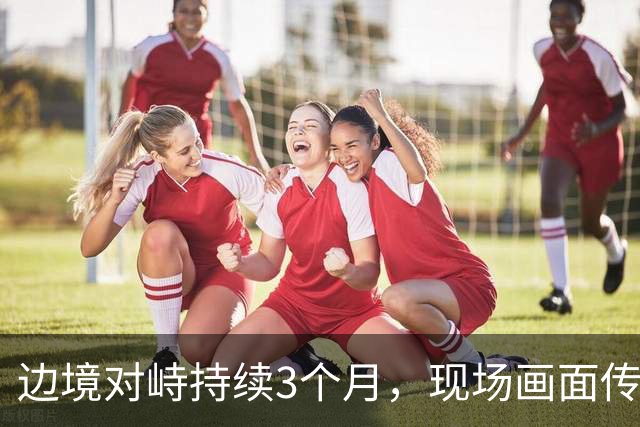 边境对峙持续3个月，现场画面传来，解放军迎着印军木棍拉起横幅