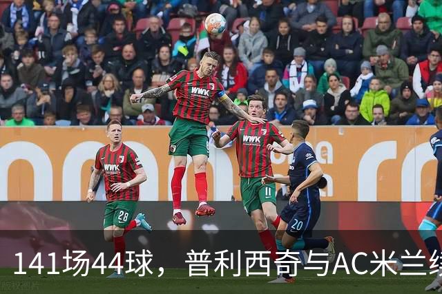 141场44球，普利西奇与AC米兰续约至2031年