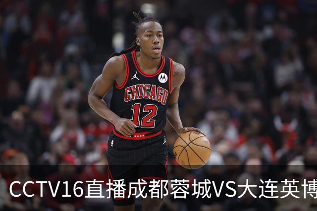 CCTV16直播成都蓉城VS大连英博，开球时间调整，队长韦世豪后悔吗