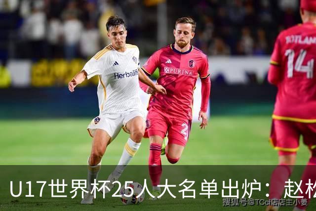 U17世界杯25人大名单出炉：赵松源，万项领衔，邝兆雷在列，谢晋落选！